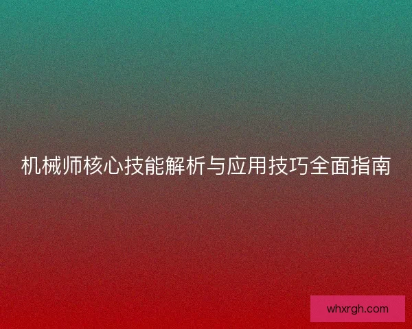 机械师核心技能解析与应用技巧全面指南