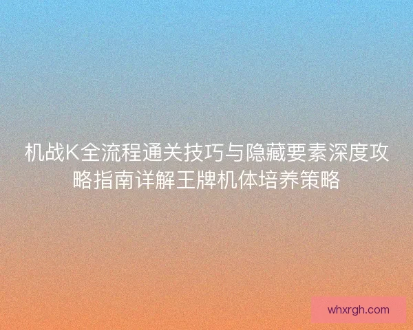 机战K全流程通关技巧与隐藏要素深度攻略指南详解王牌机体培养策略 机战K全流程通关技巧与隐藏要素深度攻略指南详解王牌机体培养策略
